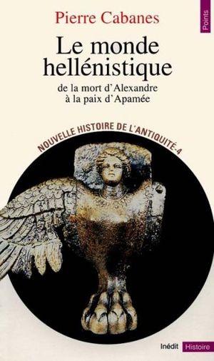 Le Monde hellénistique de la mort d'Alexandre à la paix d'Apamée - Nouvelle histoire de l'Antiquité, tome 4