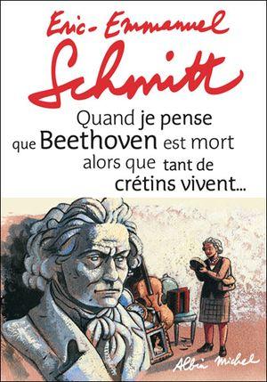 Quand je pense que Beethoven est mort alors que tant de crétins vivent...