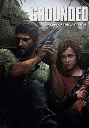 Grounded : The Making of the Last of Us