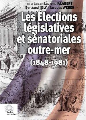Les élections législatives et sénatoriales Outre-Mer (1848-1981)