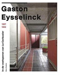 Gaston Eysselinck: 1907-1953 : in de voetsporen van Le Corbusier : een hartstochtelijke functionalist