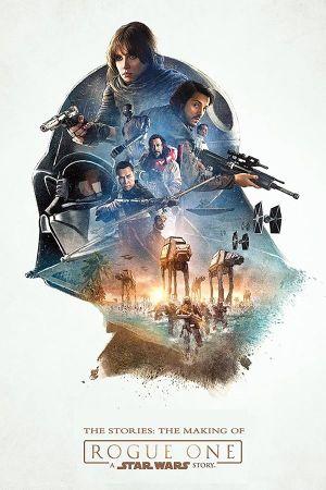 The Stories: The Making of "Rogue One: a Star Wars Story"